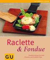 book cover of Raclette & Fondue: Brandneue Rezepte für heiße Pfännchen und brodelnde Töpfe by Martin Kintrup