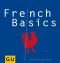 French Basics: Alles, was man braucht, um sich wie Gott in Frankreich zu fühlen... GU Basic cooking