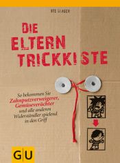 book cover of Die Eltern-Trickkiste: So bekommen Sie Zahnputzverächter, Gemüseverweigerer und alle anderen Widerständler spielend in den Griff by Ute Glaser