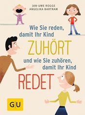 book cover of Wie Sie reden, damit Ihr Kind zuhört und wie Sie zuhören, damit Ihr Kind redet (GU Einzeltitel Partnerschaft & Familie) by Angelika Bartram|Jan-Uwe Rogge