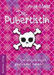 book cover of Die Pubertistin: Die willste nicht geschenkt haben! by Anja Maier