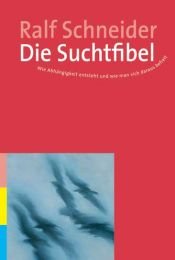 book cover of Die Suchtfibel: Wie Abhängigkeit entsteht und wie man sich daraus befreit. Informationen für Betroffene, Angehörige und Interessierte by Ralf Schneider