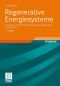 Regenerative Energiesysteme: Grundlagen, Systemtechnik und Anwendungsbeispiele aus der Praxis