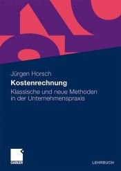 book cover of Kostenrechnung: Klassische und Neue Methoden in der Unternehmenspraxis by Jurgen Horsch
