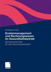 book cover of Kostenmanagement und Rechnungswesen im Gesundheitsbetrieb : Betriebswirtschaft für das Gesundheitswesen by Andreas Frodl