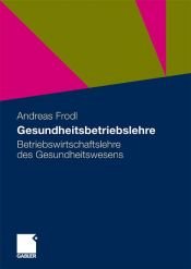 book cover of Gesundheitsbetriebslehre : Betriebswirtschaftslehre des Gesundheitswesens by Andreas Frodl