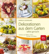 book cover of Dekorationen aus dem Garten selbst gemacht : Schönes aus Blättern, Ästen, Früchten und Blüten by Daniela Luginsland