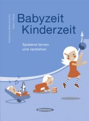 book cover of Babyzeit, Kinderzeit: Spielend lernen und verstehen by Katharina Mahrenholtz