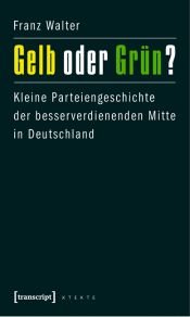 book cover of Gelb oder Grün?: Kleine Parteiengeschichte der besserverdienenden Mitte in Deutschland by Franz Walter