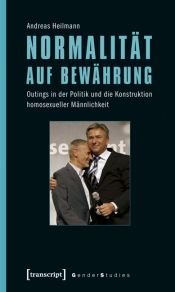 book cover of Normalität auf Bewährung : Outings in der Politik und die Konstruktion homosexueller Männlichkeit by Andreas Heilmann