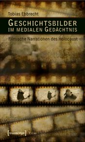 book cover of Geschichtsbilder im medialen Gedächtnis : filmische Narrationen des Holocaust by Tobias Ebbrecht