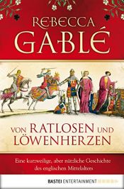 book cover of Von Ratlosen und Löwenherzen: Eine kurzweilige, aber nützliche Geschichte des englischen Mittelalters by Rebecca Gablé