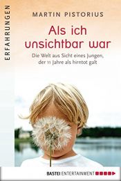 book cover of Als ich unsichtbar war: Die Welt aus der Sicht eines Jungen, der 11 Jahre als hirntot galt by Martin Pistorius
