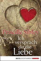 book cover of Ich versprach dir die Liebe by Priscille Sibley
