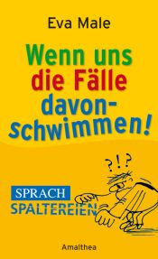 book cover of Wenn uns die Fälle davonschwimmen. Sprachspaltereien by Eva Male