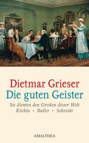 book cover of Die guten Geister: Sie dienten den Großen dieser Welt - Köchin, Butler, Sekretär by Dietmar Grieser