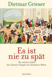 book cover of Es ist nie zu spät: Ihr zweites Leben - Von Charlie Chaplin bis Karlheinz Böhm by Dietmar Grieser