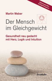 book cover of Der Mensch im Gleichgewicht: Gesundheit neu gedacht mit Herz, Logik und Intuition by Martin Weber