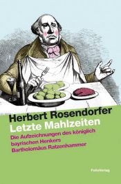 book cover of Letzte Mahlzeiten: Die Aufzeichnungen des königlich bayrischen Henkers Bartholomäus Ratzenhammer by Herbert Rosendorfer