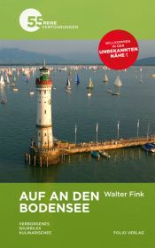 book cover of Auf an den Bodensee: Verborgenes. Skurriles. Kulinarisches - 55 Reiseverführungen by Walter Fink