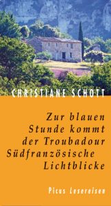 book cover of Zur blauen Stunde kommt der Troubadour. Südfranzösische Lichtblicke by Christiane Schott