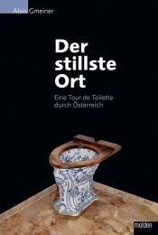 book cover of Der stillste Ort: Eine Tour de Toilette durch Österreich by Alois Gmeiner