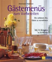 book cover of Gästemenüs zum Vorbereiten: Die schönste Art, Gäste zu verwöhnen. Mit 75 Rezepten in 25 Menüs by Annemarie Wildeisen