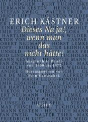book cover of Dieses Na ja!, wenn man das nicht hätte!: Ausgewählte Briefe von 1909 bis 1972 by اریش کستنر
