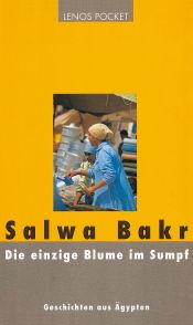 book cover of Lenos Pocket, Nr.19, Die einzige Blume im Sumpf by Salwá Bakr