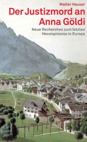 book cover of Der Justizmord an Anna Göldi. Neue Recherchen zum letzten Hexenprozess in Europa by Walter Hauser