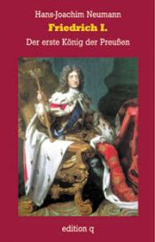 book cover of Friedrich I. Der erste König der Preußen by Hans-Joachim Neumann
