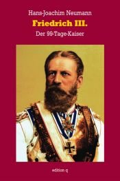 book cover of Friedrich III. Der 99-Tage-Kaiser by Hans-Joachim Neumann