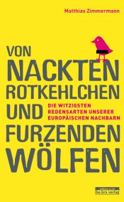 book cover of Von nackten Rotkehlchen und furzenden Wölfen: Die witzigsten Redensarten unserer europäischen Nachbarn by Matthias Zimmermann