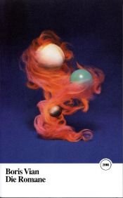 book cover of Die Romane: Der Schaum der Tage, Herbst in Peking, Der Herzausreißer, Das rote Gras, Drehwurm, Swing und das Plankton by Boris Vian
