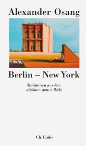 book cover of Berlin - New York: Alle Kolumnen aus der schönen neuen Welt by Alexander Osang