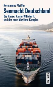 book cover of Seemacht Deutschland. Die Hanse, Kaiser Wilhelm II. und der neue Maritime Komplex by Hermannus Pfeiffer