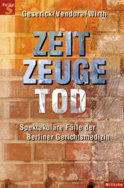 book cover of Zeitzeuge Tod. Spektakuläre Fälle der Berliner Gerichtsmedizin by Gunther Geserick|Ingo Wirth|Klaus Vendura