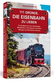 book cover of 111 Gründe, die Eisenbahn zu lieben - Ein Handbuch für Ferro-Equinologen, Modellbahner, Pufferküsser und andere Anhänger des Rad-Schiene-Systems by Friedhelm Weidelich