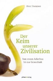 book cover of Der Keim unserer Zivilisation: Vom ersten Ackerbau bis zur Gentechnik by Peter Thompson