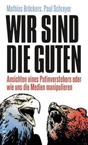 book cover of Wir sind die Guten.: Ansichten eines Putinverstehers oder wie uns die Medien manipulieren by Mathias Bröckers|Mathias Broeckers|Paul Schreyer