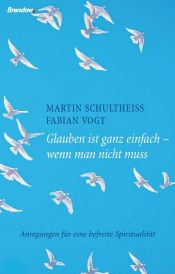 book cover of Glauben ist ganz einfach - wenn man nicht muss by Martin Schultheiss; Fabian Vogt