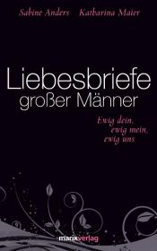 book cover of Liebesbriefe großer Männer: Ewig dein, ewig mein, ewig uns by Katharina Maier