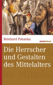 book cover of Die Herrscher und Gestalten des Mittelalters. marixwissen by Reinhard Pohanka