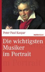 book cover of Die wichtigsten Musiker im Portrait. marixwissen by Peter Paul Kaspar