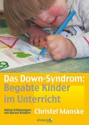 book cover of Das Down-Sydrom - Begabte Kinder im Unterricht: Meine Erfahrungen mit diesen Kindern by Christel Manske