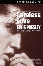 book cover of Careless Love - Elvis Presley - Sein Niedergang 1958-1977 by Peter Guralnick