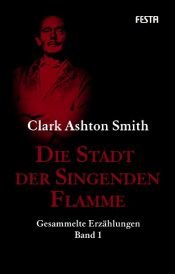 book cover of Die Stadt der singenden Flamme: Gesammelte Erzählungen 1 by Clark Ashton Smith