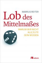 book cover of Lob des Mittelmaßes: Warum wir nicht alle Elite sein müssen by Markus Reiter