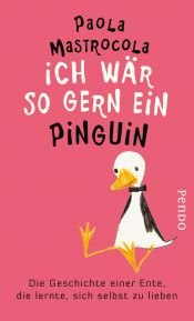 book cover of Ich wär so gern ein Pinguin. Die Geschichte einer Ente, die lernte, sich selbst zu lieben by Paola Mastrocola