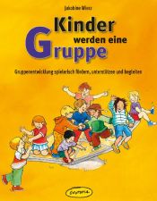 book cover of Kinder werden eine Gruppe: Gruppenentwicklung spielerisch fördern, unterstützen und begleiten by Jakobine Wierz